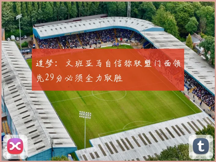 追梦:文班亚马自信称联盟门面领先29分必须全力取胜