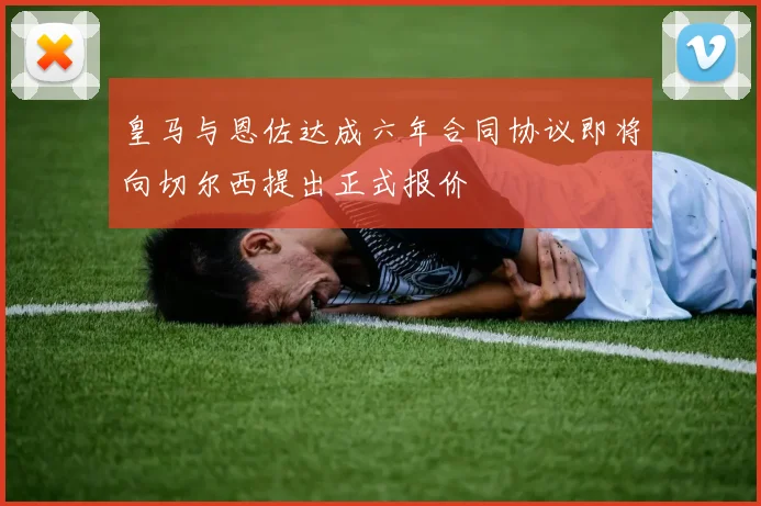 皇马与恩佐达成六年合同协议即将向切尔西提出正式报价
